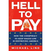 Hell to Pay: How the Conspiracy to Keep Wages Low Is Destroying America