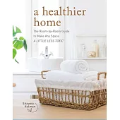 A Healthier Home: The Room by Room Guide to Make Any Space a Little Less Toxic