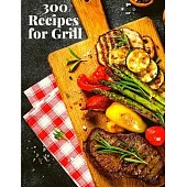 300 Recipes for Grill: The Complete Guide with 300 Tasty Recipes for Beginners and Advanced User