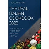 The Real Italian Cookbook 2022: The Secrets of Italy’s Best Regional Recipes