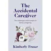 The Accidental Caregiver: The Challenges and Triumphs of Family Caregiving
