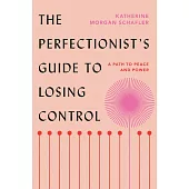 The Perfectionist’s Guide to Losing Control : A Path to Peace and Power