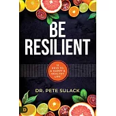 Be Resilient: 12 Keys to a Happy and Healthy Life