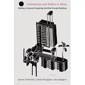 Architecture and Politics in Africa: Making, Living and Imagining Identities Through Buildings
