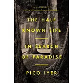 The Half Known Life : In Search of Paradise