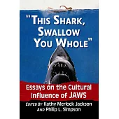 This Shark, Swallow You Whole: Essays on the Cultural Influence of Jaws