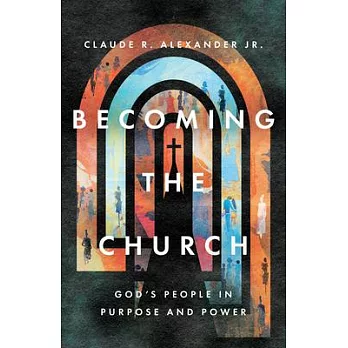 Becoming the Church: God’s People in Purpose and Power