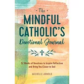 The Mindful Catholic’s Devotional Journal: 52 Weeks of Devotions to Inspire Reflection and Bring You Closer to God
