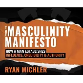 The Masculinity Manifesto: How a Man Establishes Influence, Credibility and Authority