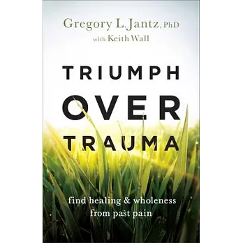 Triumph Over Trauma: Find Healing and Wholeness from Past Pain