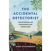 Accidental Detectorist: The Adventures of a Reluctant Metal Detectorist