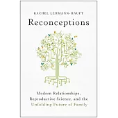 Reconceptions: Modern Relationships, Reproductive Science, and the Unfolding Future of Family