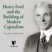 Henry Ford and the Building of Modern Capitalism