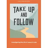 Take Up and Follow - Teen Devotional: Investigating the Life of Jesus in Lukevolume 4