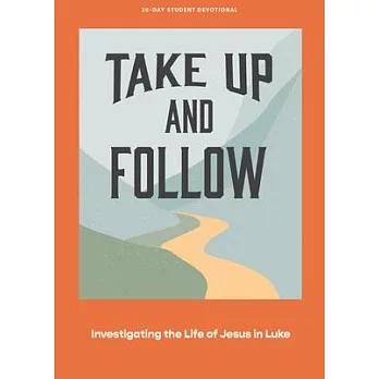 Take Up and Follow - Teen Devotional: Investigating the Life of Jesus in Lukevolume 4