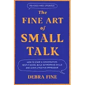 The Fine Art of Small Talk: How to Start a Conversation, Keep It Going, Build Networking Skills -- And Leave a Positive Impression!