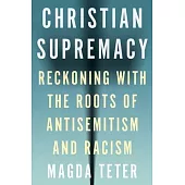 Christian Supremacy: Reckoning with the Roots of Antisemitism and Racism