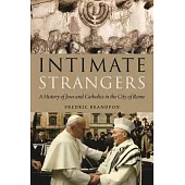 Intimate Strangers: A History of Jews and Catholics in the City of Rome
