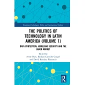 The Politics of Technology in Latin America. Volume 1: Data Protection, Homeland Security and the Labor Market