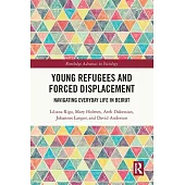 Young Refugees and Forced Displacement: Navigating Everyday Life in Beirut