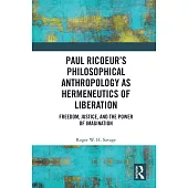 Paul Ricoeur’s Philosophical Anthropology as Hermeneutics of Liberation: Freedom, Justice, and the Power of Imagination