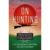 On Hunting: : A Definitive Study on the Mind, Body, and Ecology of the Hunter in Modern Culture