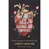 My Body and Other Crumbling Empires: Lessons for Healing in a World That Is Sick