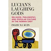 Lucian’s Laughing Gods: Religion, Philosophy, and Popular Culture in the Roman East