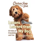 Chicken Soup for the Soul: Lessons Learned from My Dog: 101 Tales of Friendship and Fun