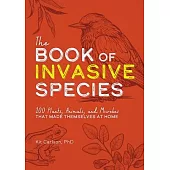 The Book of Invasive Species: 100 Plants, Animals, and Microbes That Made Themselves at Home