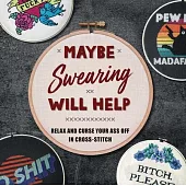 Maybe Swearing Will Help: Relax and Curse Your A** Off in Cross Stitch