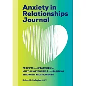 Anxiety in Relationships Journal: Prompts and Practices for Nurturing Yourself and Building Stronger Relationships