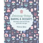 Deliciously Vintage Baking & Desserts: 60 Nostalgic Recipes That Will Make You Feel Like a Kid Again