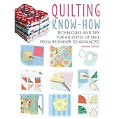 Quilting Know-How: Techniques and Tips for All Levels of Skill from Beginner to Advanced
