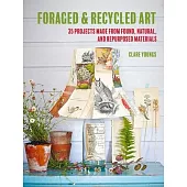 Foraged and Recycled Art: 35 Projects Made from Found, Natural, and Repurposed Materials