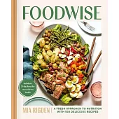 Foodwise: 100 Recipes to Make Nutrition Delicious and Satisfying