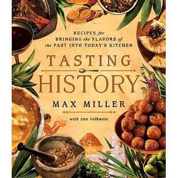 Tasting History: Recipes for Bringing the Flavors of the Past Into Today’s Kitchen (a Cookbook)