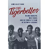 The Tigerbelles: The American Team That Changed the Face of Women’s Sports