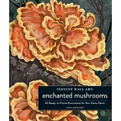 Instant Wall Art Enchanted Mushrooms: 45 Ready-To-Frame Illustrations for Your Home Décor
