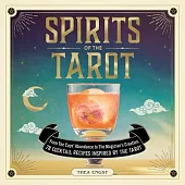 Spirits of the Tarot: From the Cup’s Abundance to the Magician’s Creation, 78 Cocktail Recipes Inspired by the Tarot