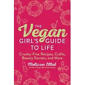The Vegan Girl’s Guide to Life: Cruelty-Free Crafts, Recipes, Beauty Secrets and More