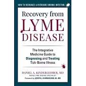 Recovery from Lyme Disease: The Integrative Medicine Guide to Diagnosing and Treating Tick-Borne Illness