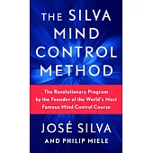 The Silva Mind Control Method : The Revolutionary Program by the Founder of the World’s Most Famous Mind Control Course