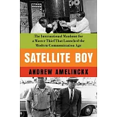 Satellite Boy: The International Manhunt for a Master Thief That Launched the Modern Communicat Ion Age