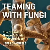 Teaming with Fungi: The Organic Grower’s Guide to Mycorrhizae
