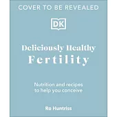 Deliciously Healthy Fertility: Nutrition and Recipes for Optimal Reproductive Health