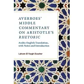Averroes’ Middle Commentary on Aristotle’s Rhetoric: Arabic-English Translation, with Notes and Introduction