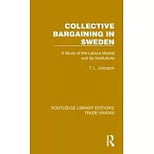 Collective Bargaining in Sweden: A Study of the Labour Market and Its Institutions