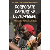 Corporate Capture of Development: Public-Private Partnerships, Women’s Human Rights, and Global Resistance