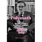 Polymath: The Life and Professions of Dr Alex Comfort, Author of the Joy of Sex